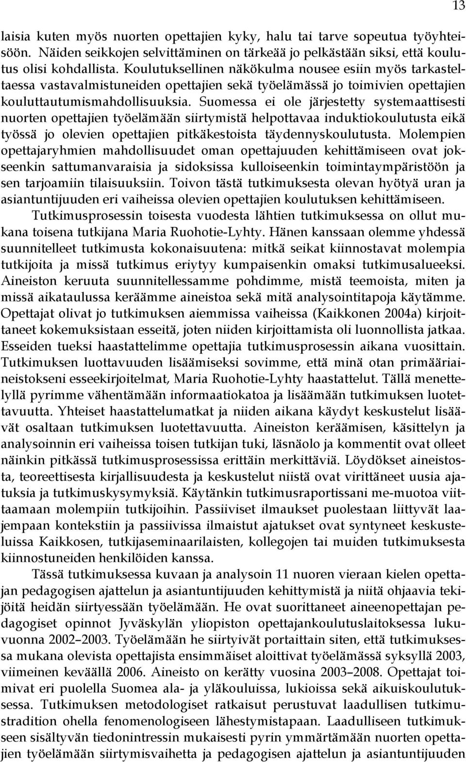 Suomessa ei ole järjestetty systemaattisesti nuorten opettajien työelämään siirtymistä helpottavaa induktiokoulutusta eikä työssä jo olevien opettajien pitkäkestoista täydennyskoulutusta.