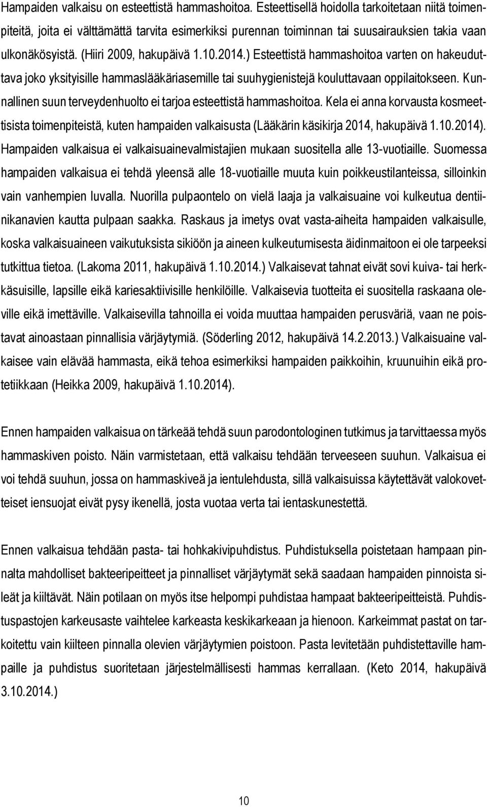 ) Esteettistä hammashoitoa varten on hakeuduttava joko yksityisille hammaslääkäriasemille tai suuhygienistejä kouluttavaan oppilaitokseen.