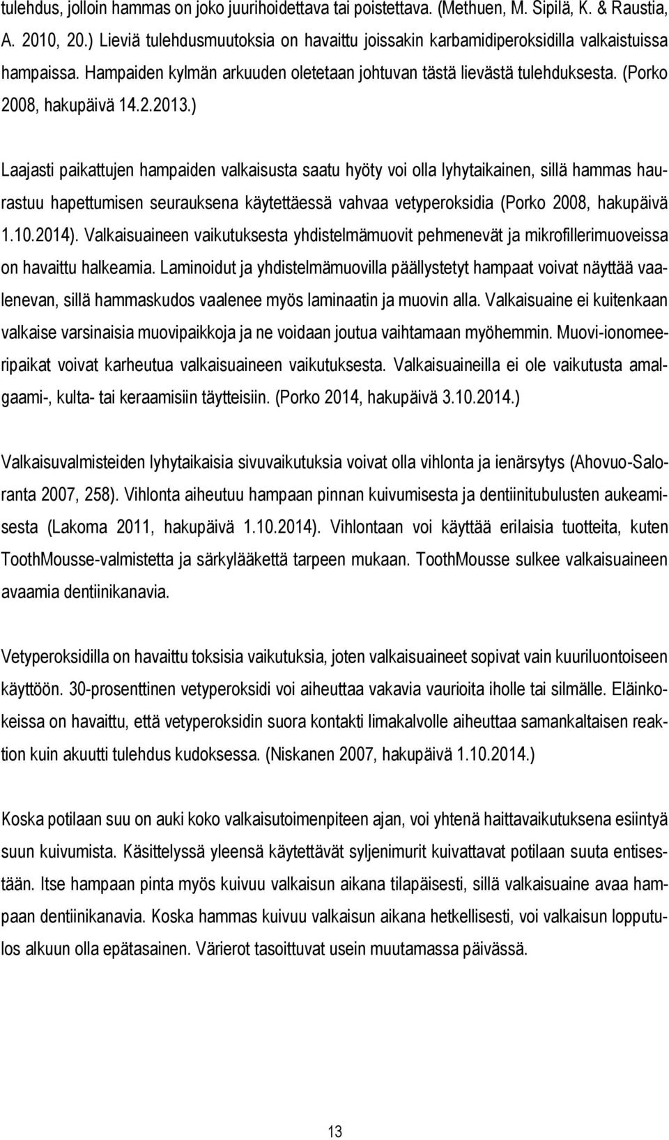 ) Laajasti paikattujen hampaiden valkaisusta saatu hyöty voi olla lyhytaikainen, sillä hammas haurastuu hapettumisen seurauksena käytettäessä vahvaa vetyperoksidia (Porko 2008, hakupäivä 1.10.2014).