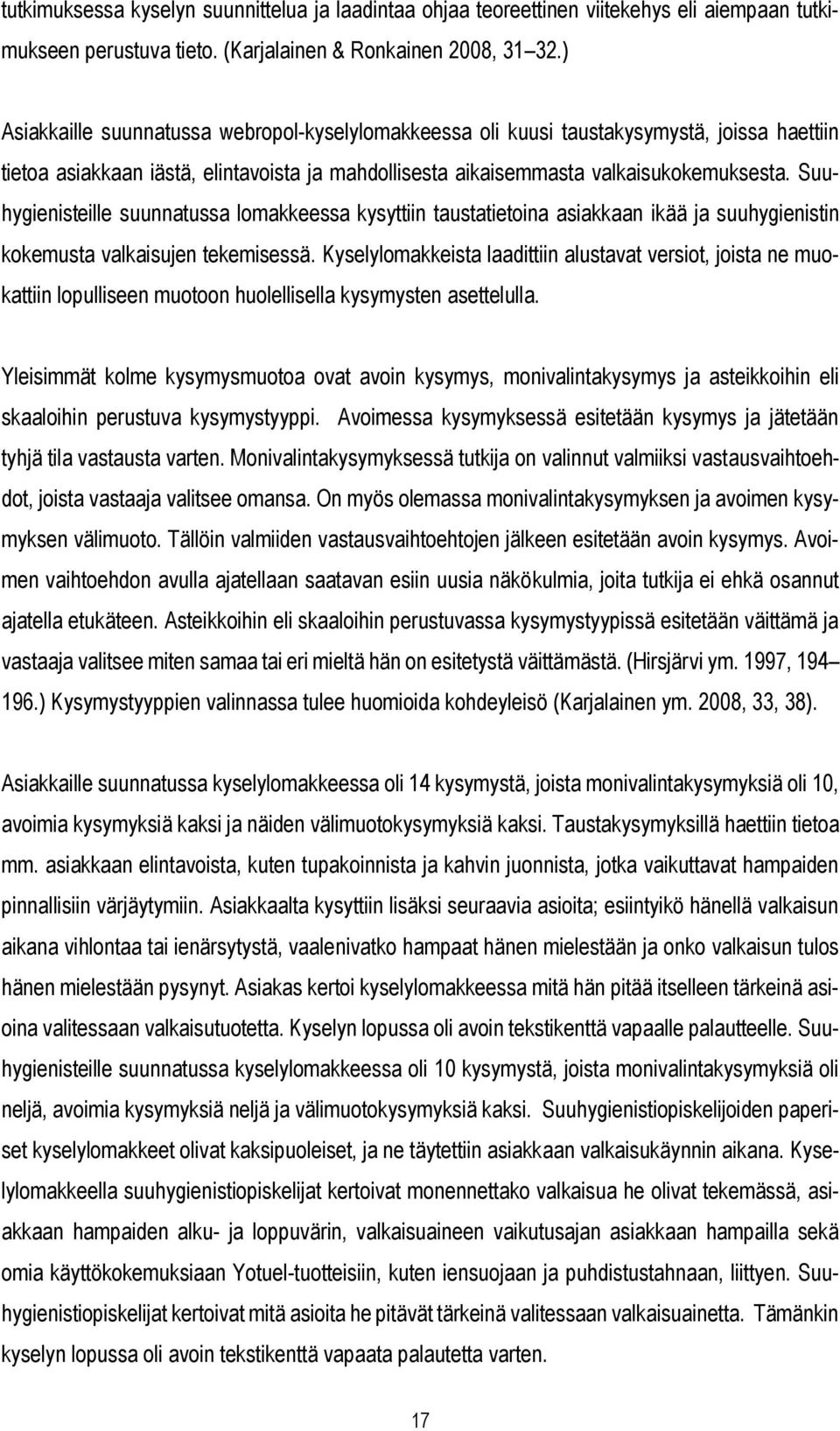 Suuhygienisteille suunnatussa lomakkeessa kysyttiin taustatietoina asiakkaan ikää ja suuhygienistin kokemusta valkaisujen tekemisessä.