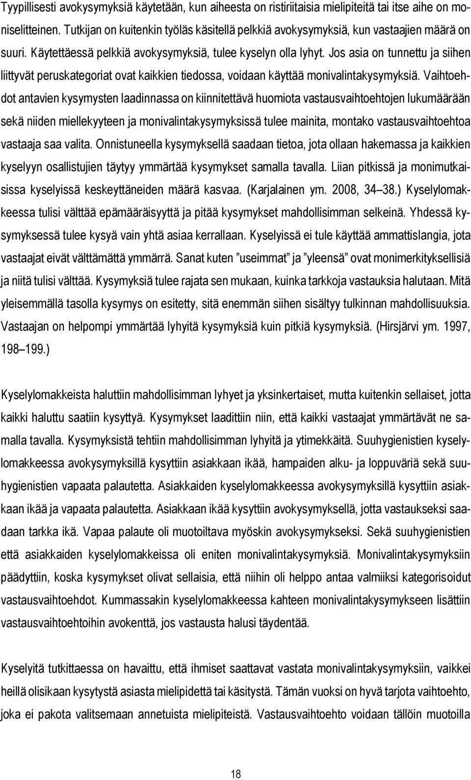 Jos asia on tunnettu ja siihen liittyvät peruskategoriat ovat kaikkien tiedossa, voidaan käyttää monivalintakysymyksiä.