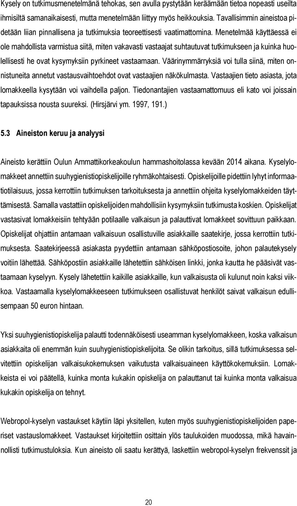 Menetelmää käyttäessä ei ole mahdollista varmistua siitä, miten vakavasti vastaajat suhtautuvat tutkimukseen ja kuinka huolellisesti he ovat kysymyksiin pyrkineet vastaamaan.