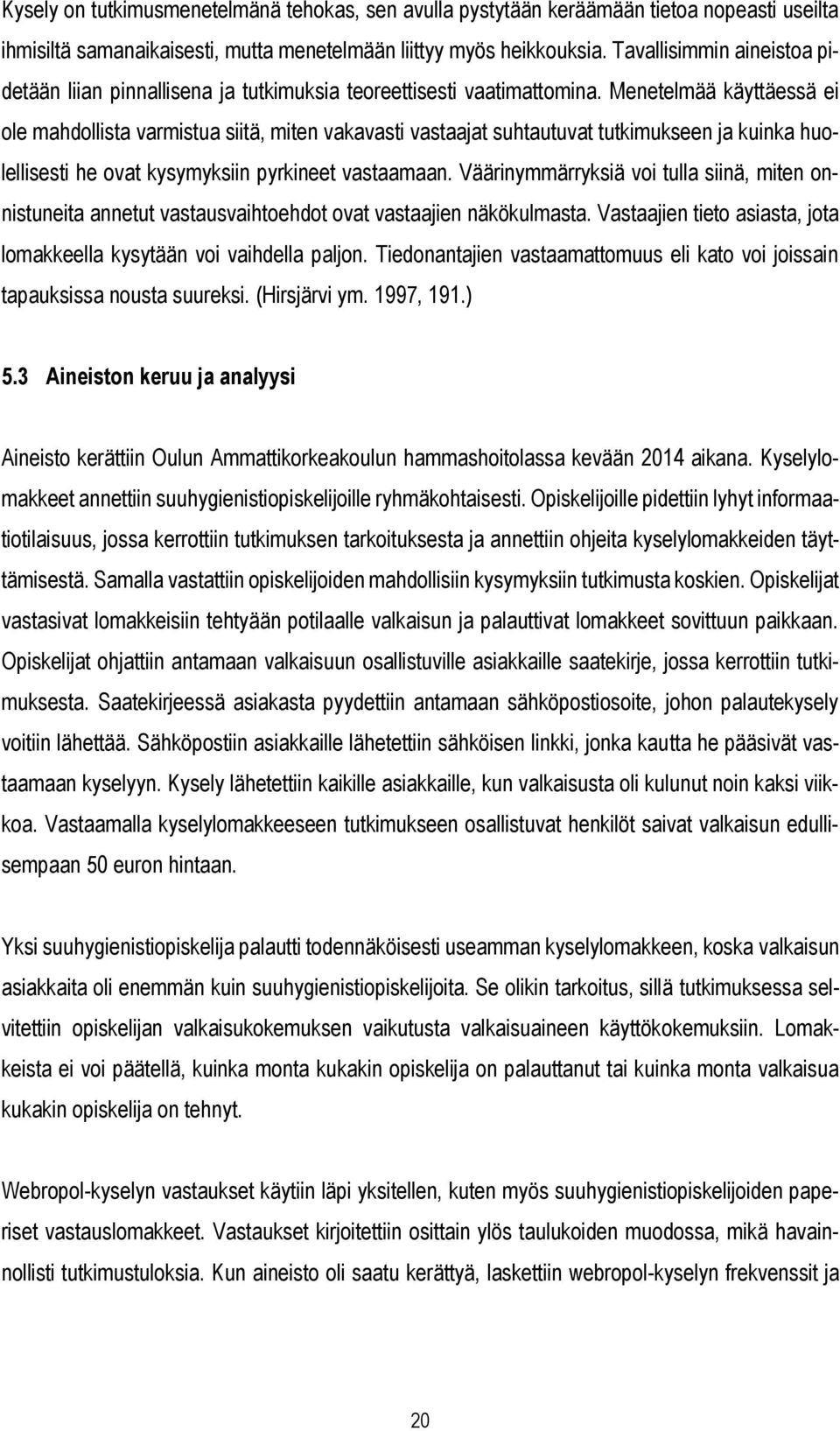 Menetelmää käyttäessä ei ole mahdollista varmistua siitä, miten vakavasti vastaajat suhtautuvat tutkimukseen ja kuinka huolellisesti he ovat kysymyksiin pyrkineet vastaamaan.