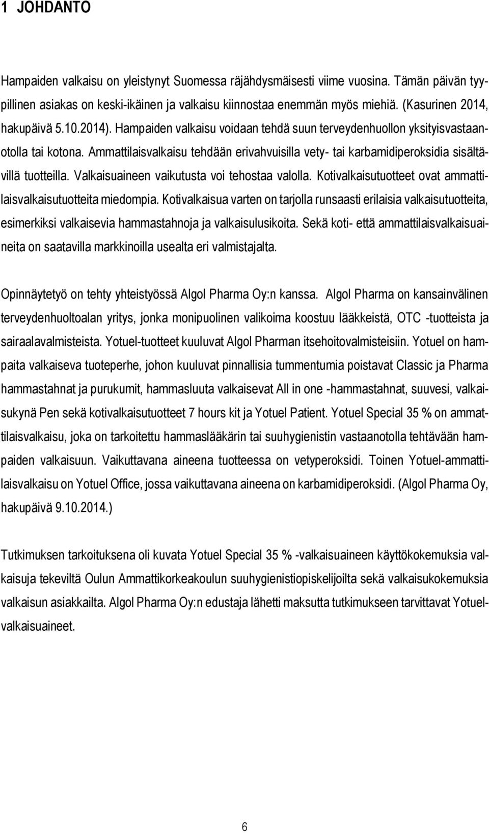 Ammattilaisvalkaisu tehdään erivahvuisilla vety- tai karbamidiperoksidia sisältävillä tuotteilla. Valkaisuaineen vaikutusta voi tehostaa valolla.