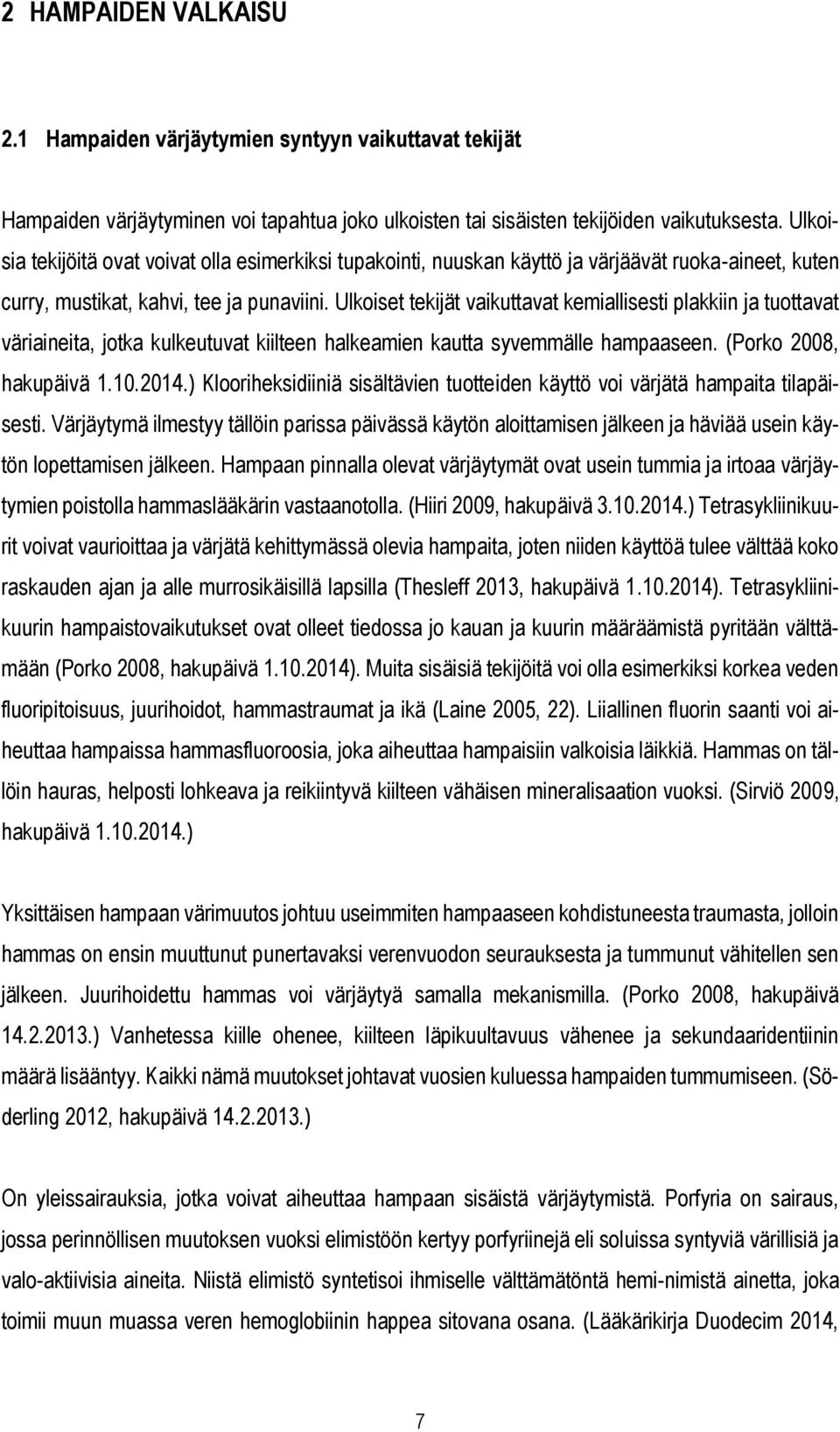 Ulkoiset tekijät vaikuttavat kemiallisesti plakkiin ja tuottavat väriaineita, jotka kulkeutuvat kiilteen halkeamien kautta syvemmälle hampaaseen. (Porko 2008, hakupäivä 1.10.2014.