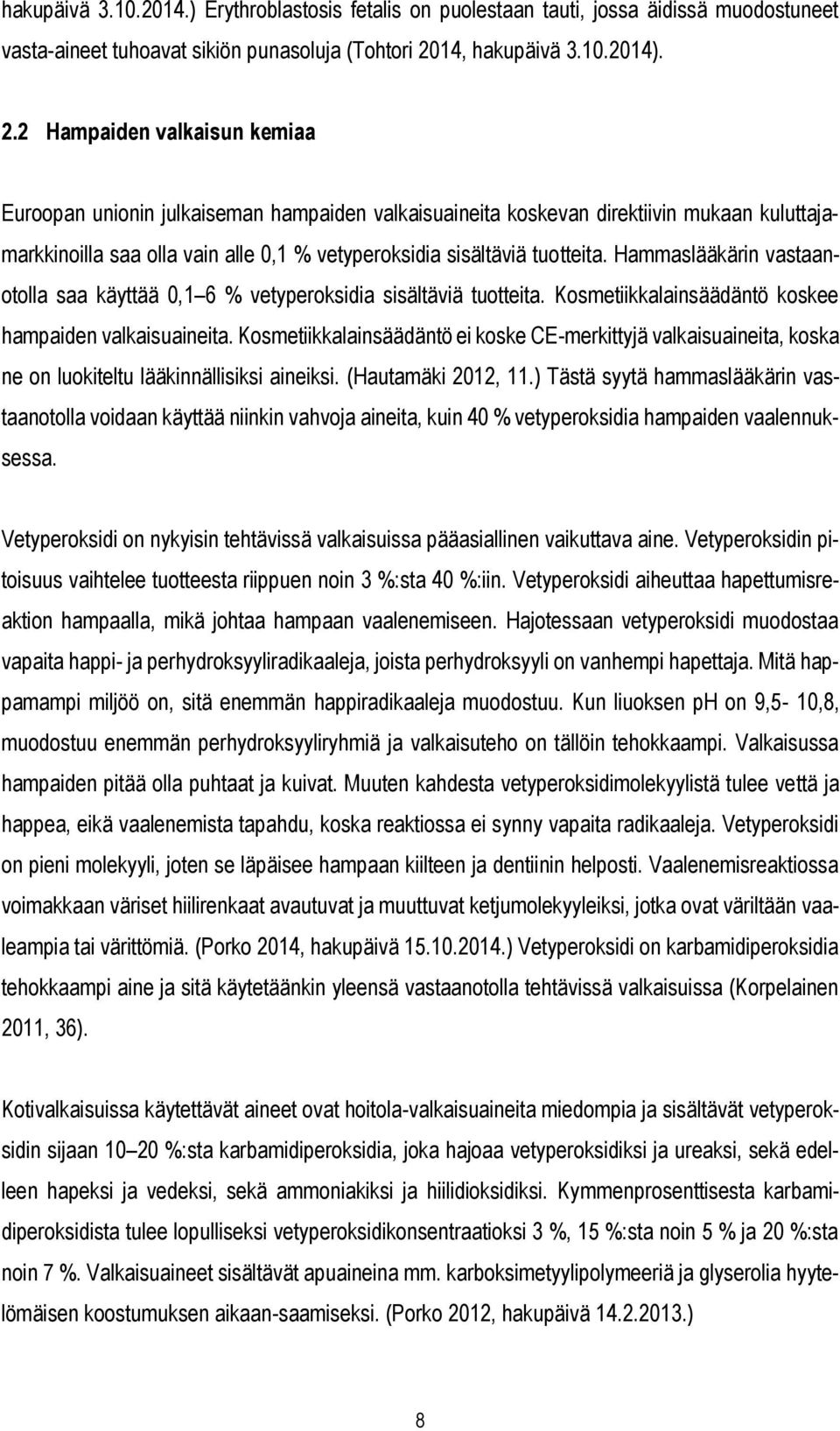 2 Hampaiden valkaisun kemiaa Euroopan unionin julkaiseman hampaiden valkaisuaineita koskevan direktiivin mukaan kuluttajamarkkinoilla saa olla vain alle 0,1 % vetyperoksidia sisältäviä tuotteita.