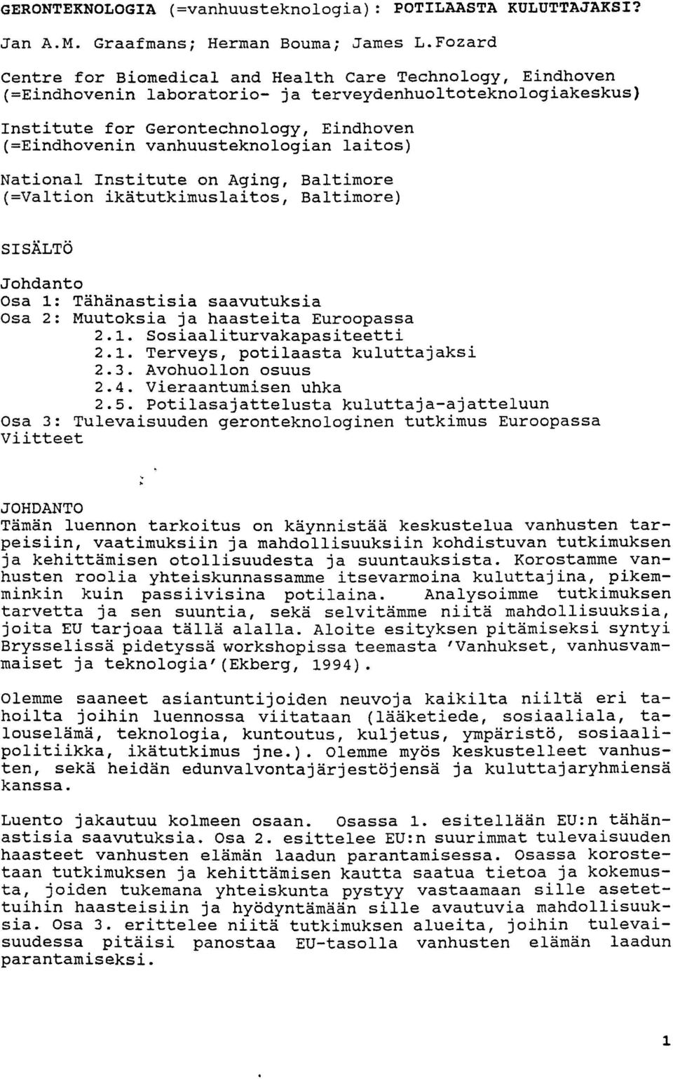 vanhuusteknologian laitos) National Institute on Aging, Baltimore (=Valtion ikatutkimuslaitos, Baltimore) SISALTO Johdanto Osa 1: Tahanastisia saavutuksia Osa 2: Muutoksia ja haasteita Euroopassa 2.1. Sosiaaliturvakapasiteetti 2.