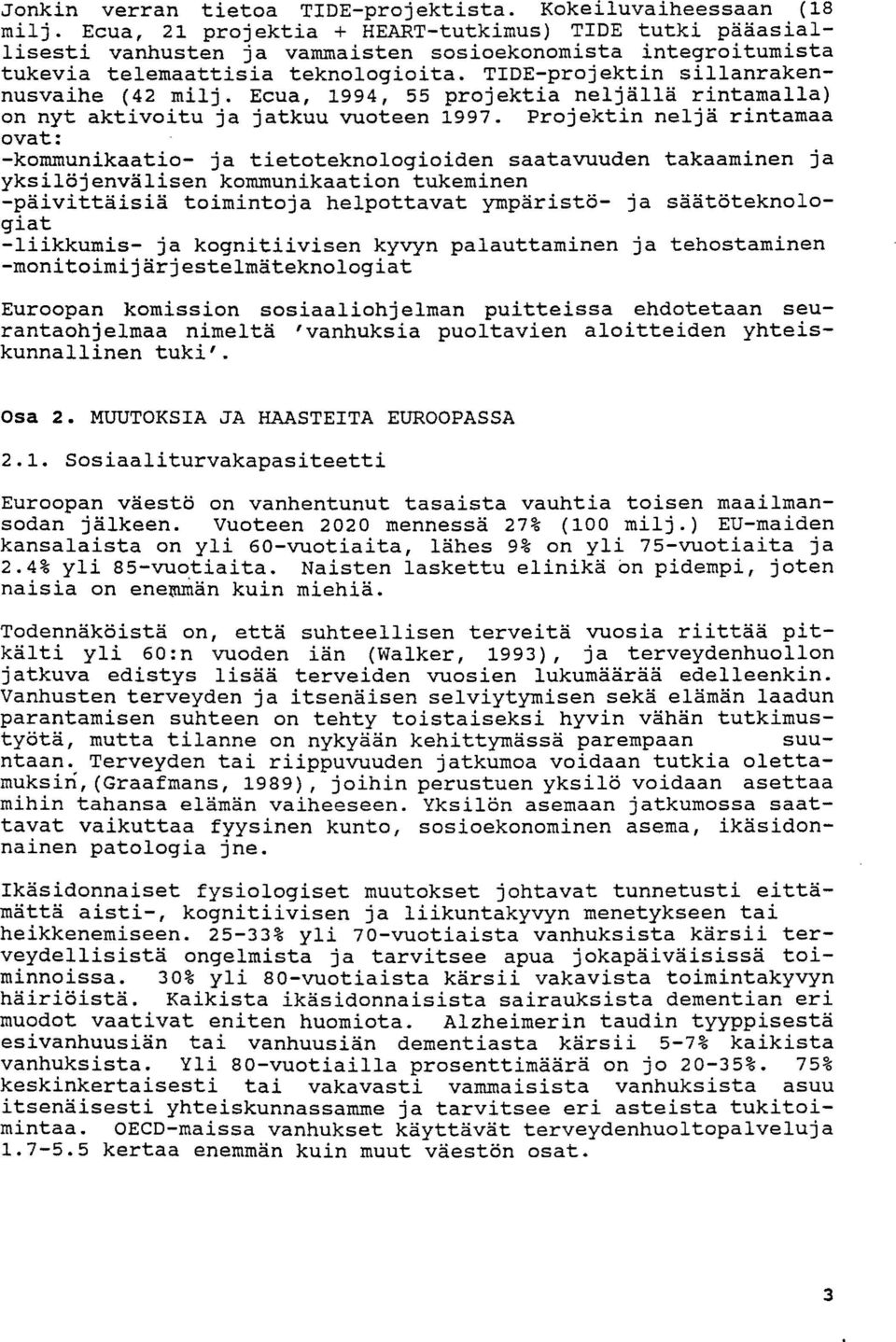 TIDE-projektin sillanrakennusvaihe (42 milj. Eeua, 1994, 55 projektia neljalla rintamalla) on nyt aktivoitu ja jatkuu vuoteen 1997.