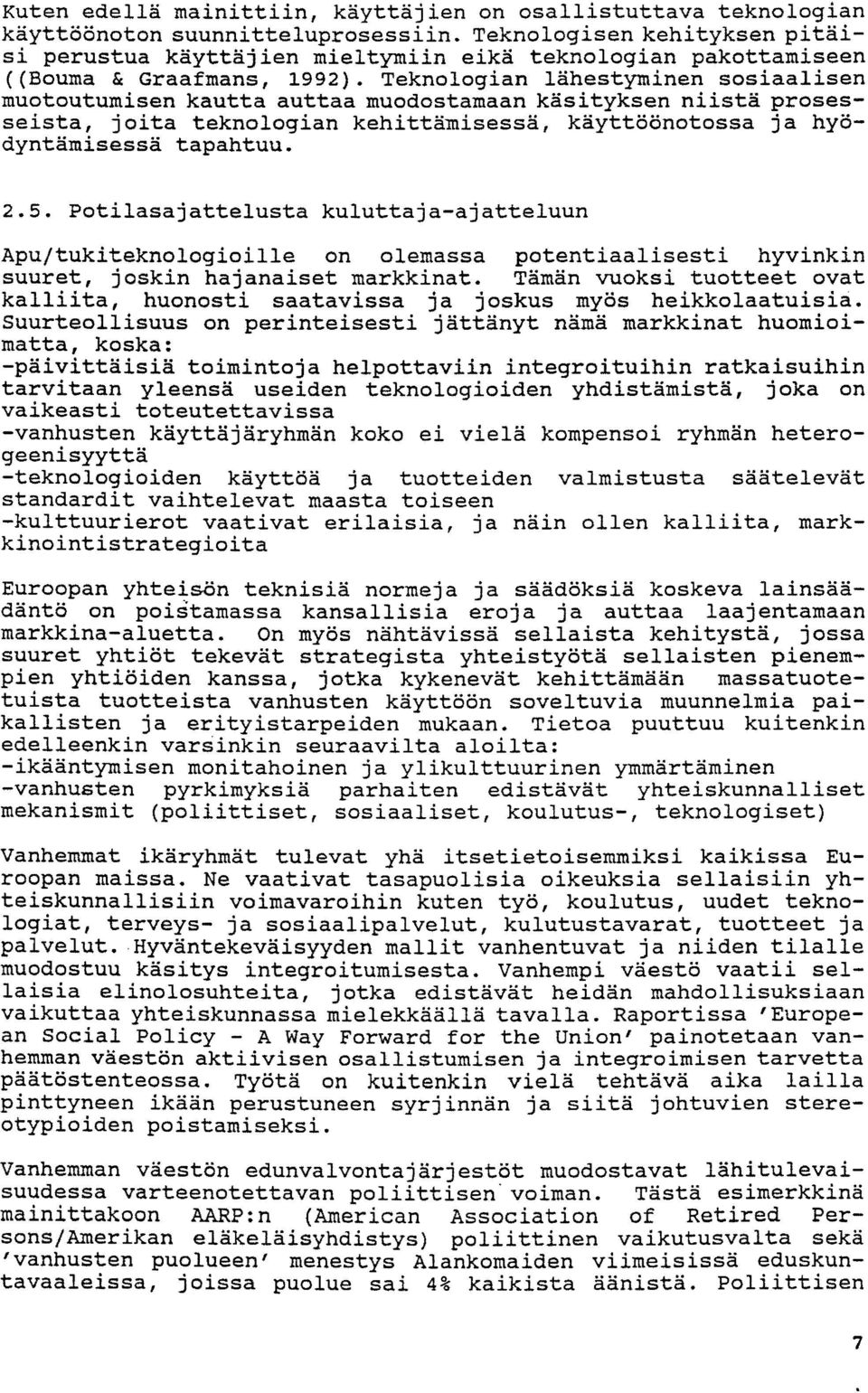 Teknologian lahestyminen sosiaalisen muotoutumisen kautta auttaa muodostamaan kasityksen niista prosesseista, joita teknologian kehittamisessa, kayttoonotossa ja hyodyntamisessa tapahtuu. 2.5.