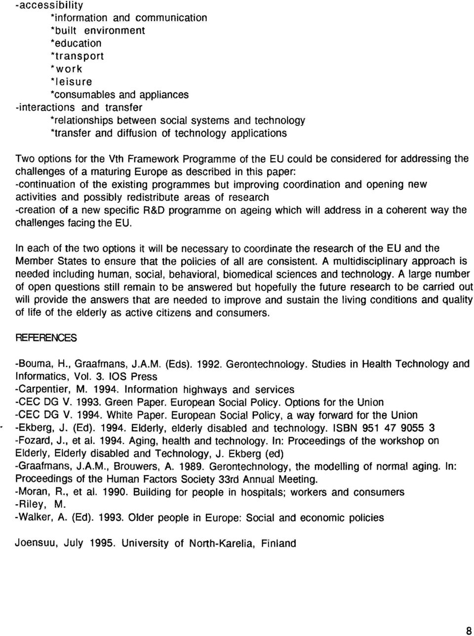 in this paper: -continuation of the existing programmes but improving coordination and opening new activities and possibly redistribute areas of research -creation of a new specific R&D programme on