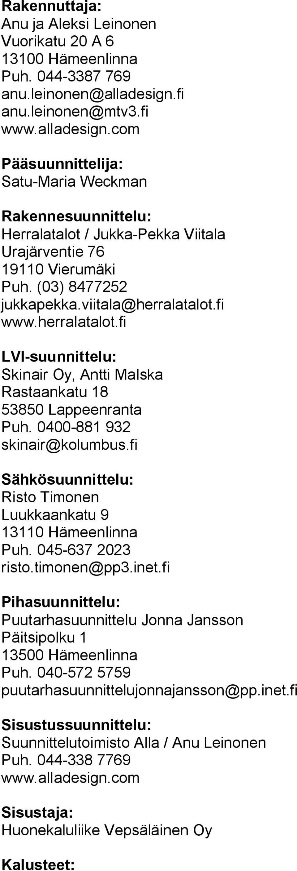 viitala@herralatalot.fi www.herralatalot.fi LVI-suunnittelu: Skinair Oy, Antti Malska Rastaankatu 18 53850 Lappeenranta Puh. 0400-881 932 skinair@kolumbus.