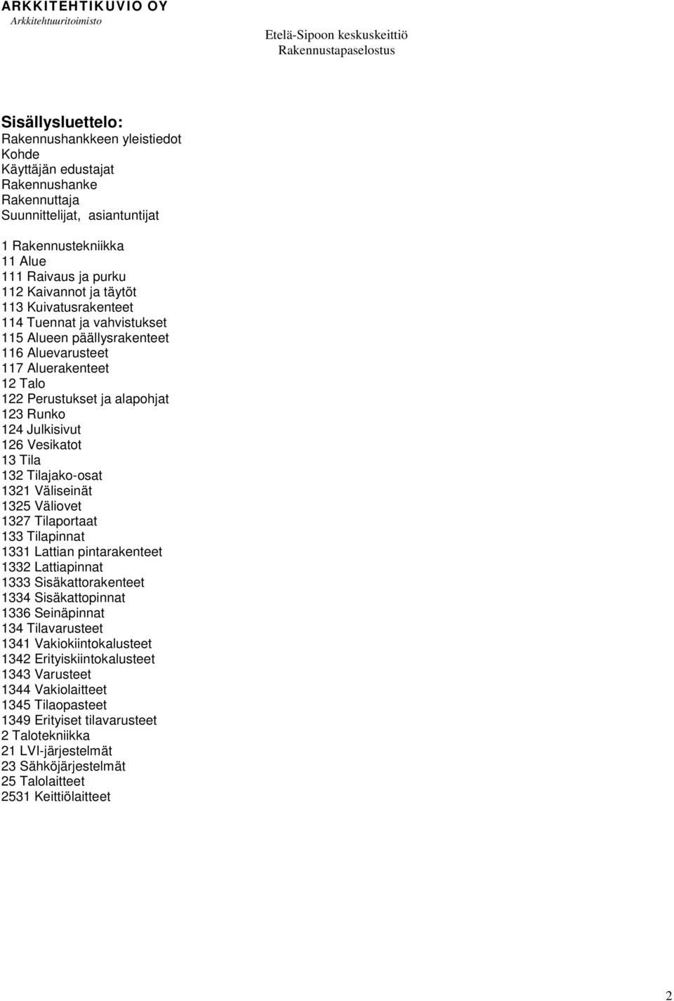 Tila 132 Tilajako-osat 1321 Väliseinät 1325 Väliovet 1327 Tilaportaat 133 Tilapinnat 1331 Lattian pintarakenteet 1332 Lattiapinnat 1333 Sisäkattorakenteet 1334 Sisäkattopinnat 1336 Seinäpinnat 134