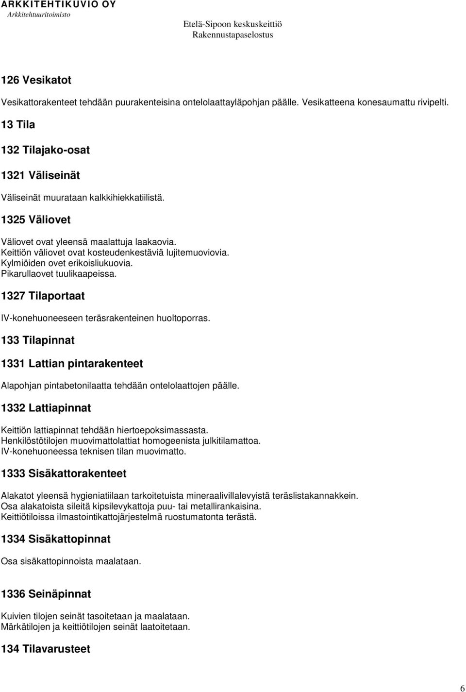 Kylmiöiden ovet erikoisliukuovia. Pikarullaovet tuulikaapeissa. 1327 Tilaportaat IV-konehuoneeseen teräsrakenteinen huoltoporras.