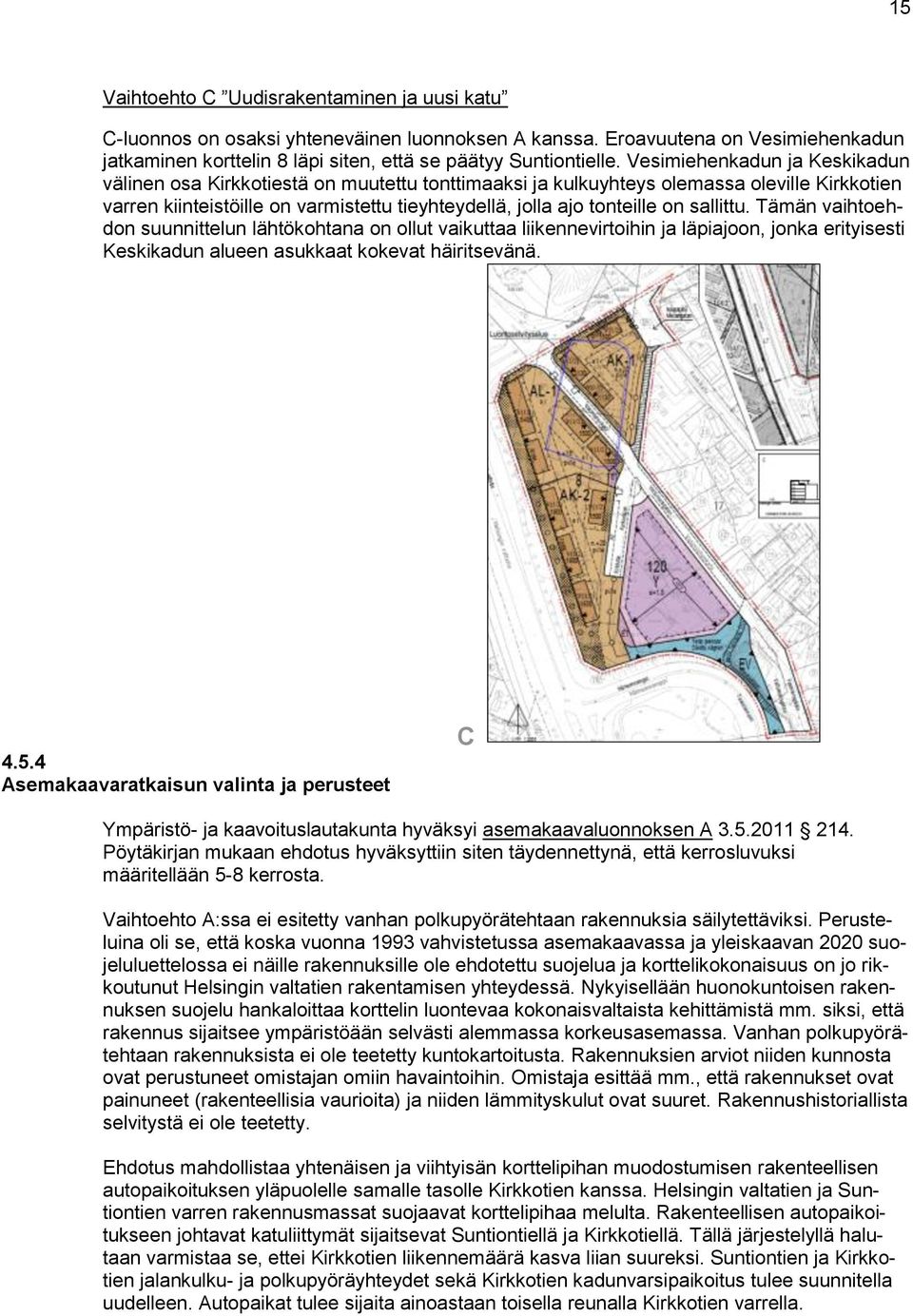 sallittu. Tämän vaihtoehdon suunnittelun lähtökohtana on ollut vaikuttaa liikennevirtoihin ja läpiajoon, jonka erityisesti Keskikadun alueen asukkaat kokevat häiritsevänä. 4.5.