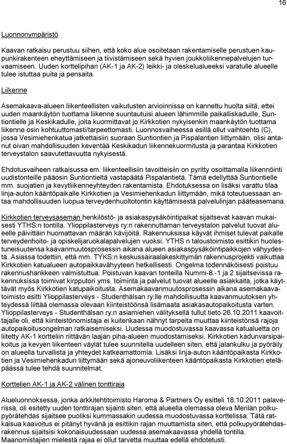 Liikenne Asemakaava-alueen liikenteellisten vaikutusten arvioinnissa on kannettu huolta siitä, ettei uuden maankäytön tuottama liikenne suuntautuisi alueen lähimmille paikalliskaduille, Suntiontielle