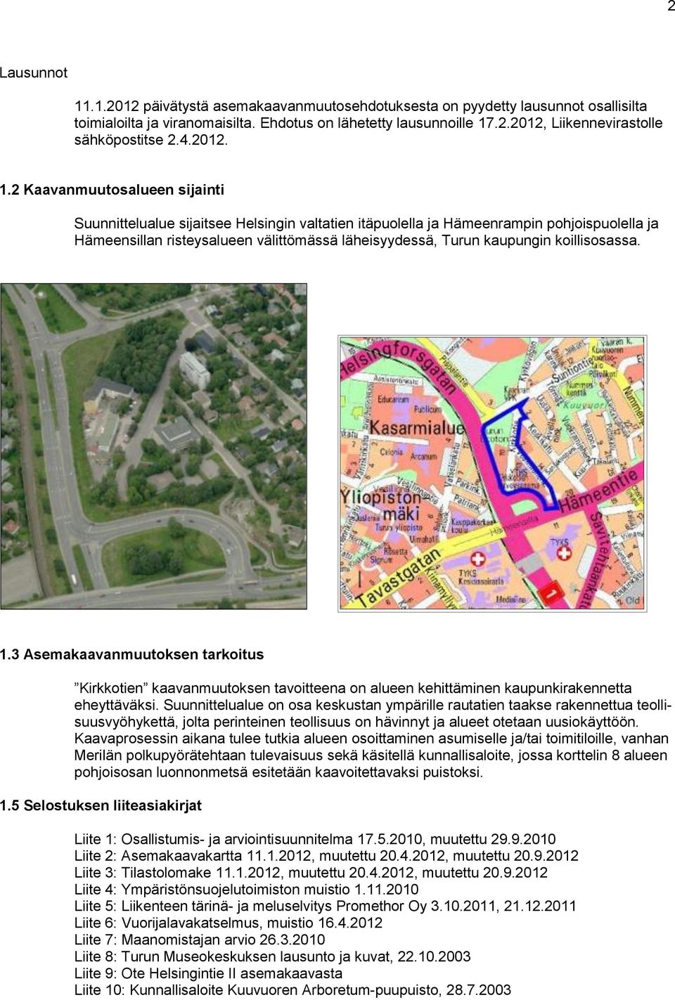 2 Kaavanmuutosalueen sijainti Suunnittelualue sijaitsee Helsingin valtatien itäpuolella ja Hämeenrampin pohjoispuolella ja Hämeensillan risteysalueen välittömässä läheisyydessä, Turun kaupungin