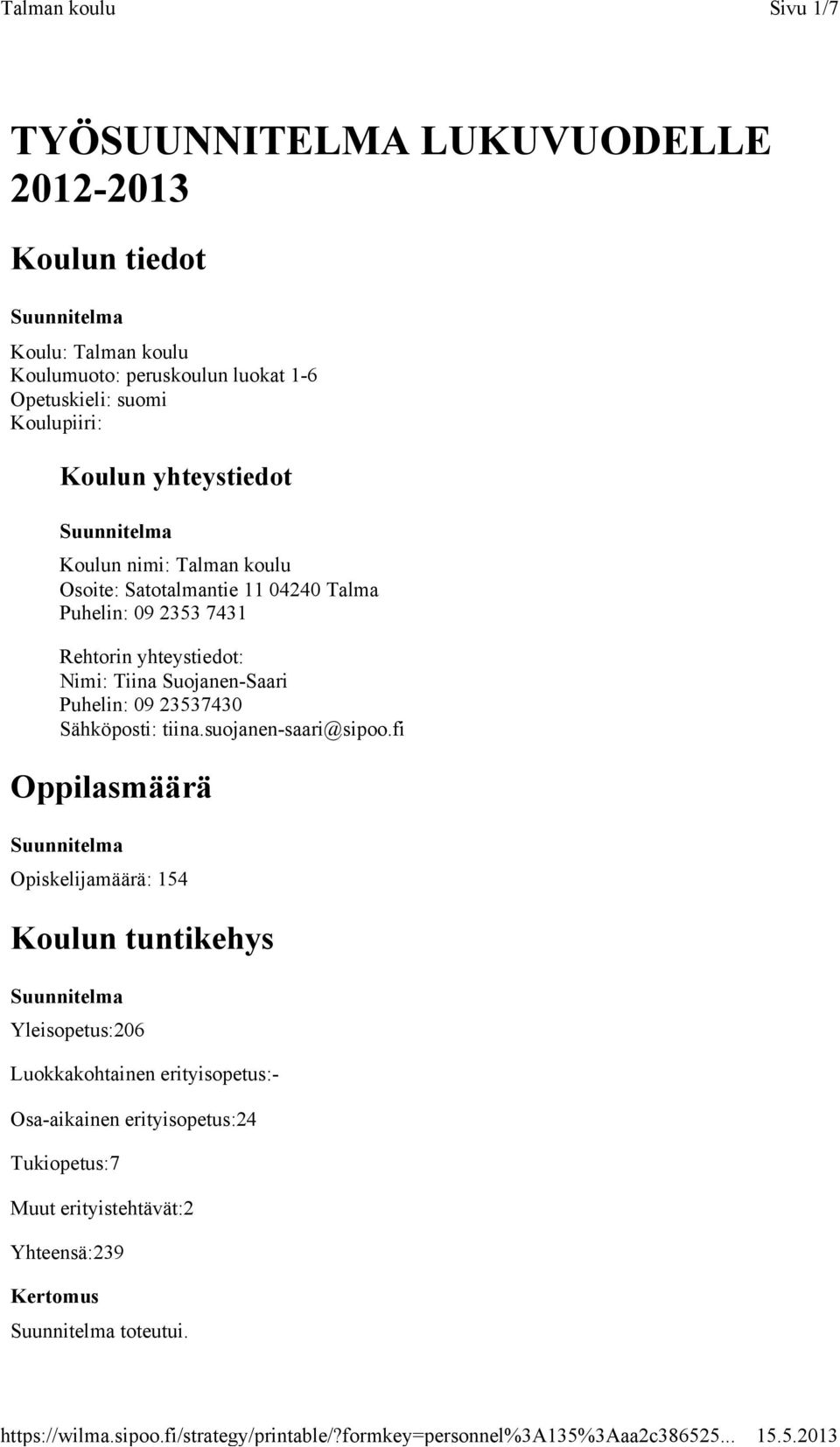 yhteystiedot: Nimi: Tiina Suojanen-Saari Puhelin: 09 23537430 Sähköposti: tiina.suojanen-saari@sipoo.