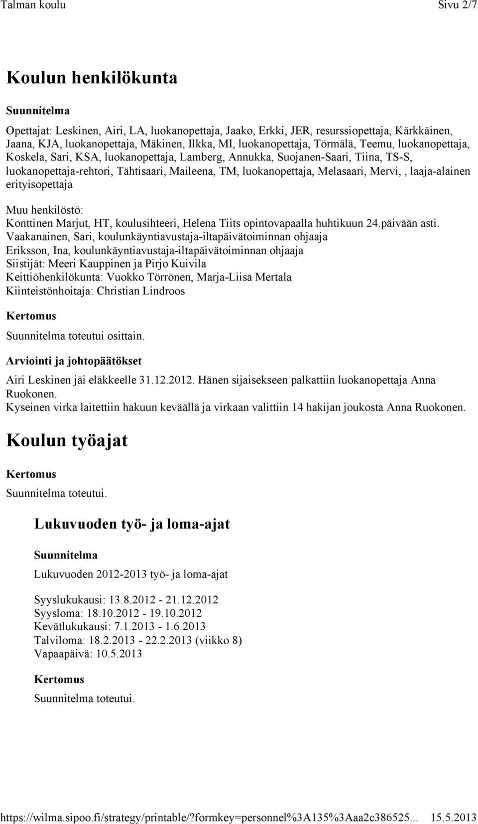 laaja-alainen erityisopettaja Muu henkilöstö: Konttinen Marjut, HT, koulusihteeri, Helena Tiits opintovapaalla huhtikuun 24.päivään asti.