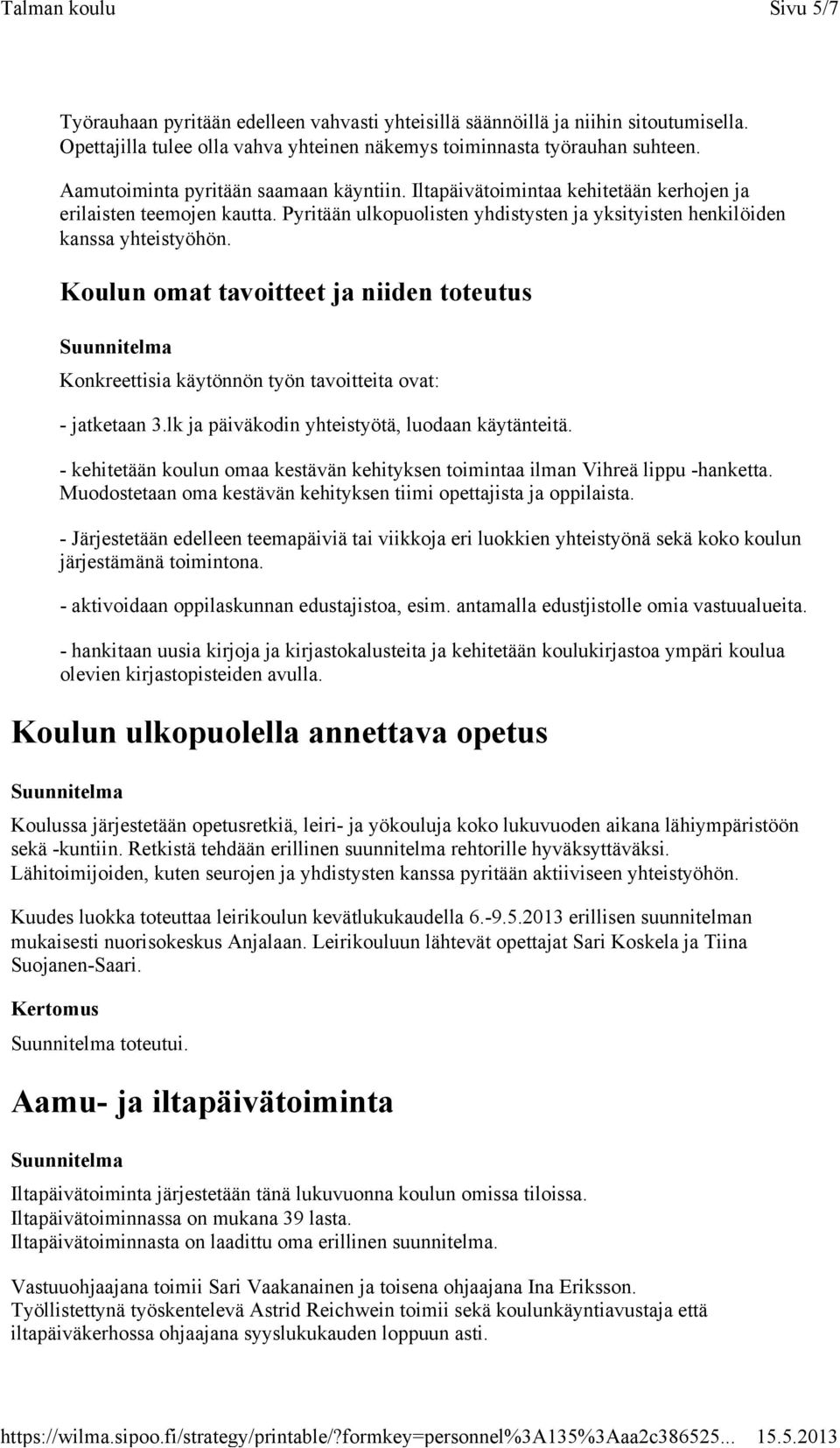 Koulun omat tavoitteet ja niiden toteutus Konkreettisia käytönnön työn tavoitteita ovat: - jatketaan 3.lk ja päiväkodin yhteistyötä, luodaan käytänteitä.