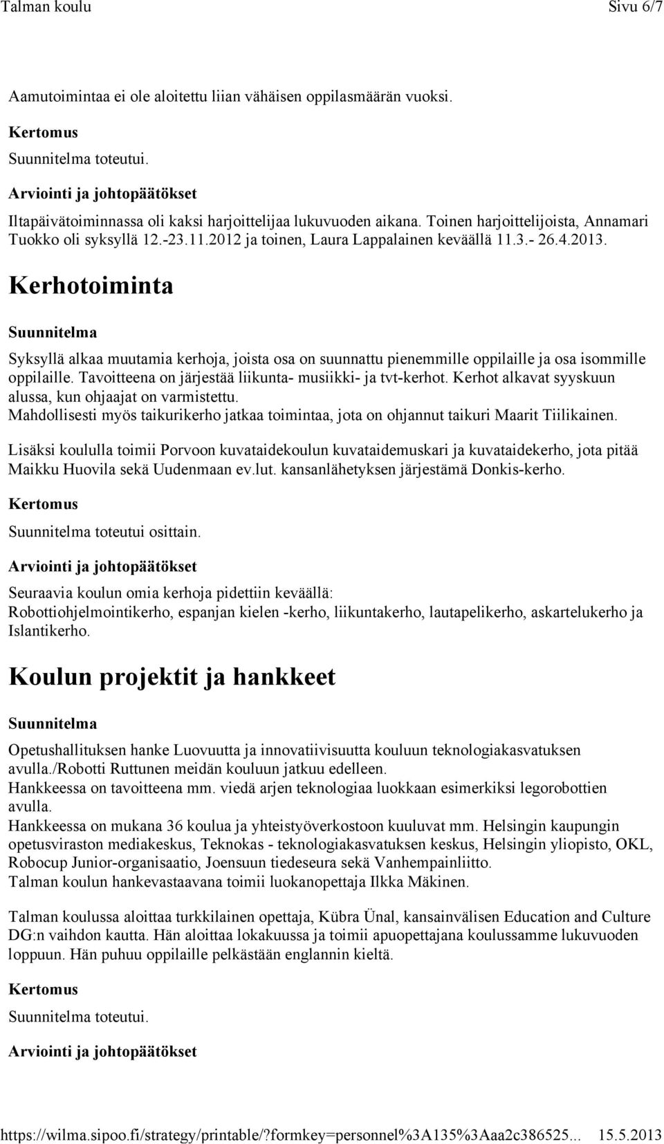 Kerhotoiminta Syksyllä alkaa muutamia kerhoja, joista osa on suunnattu pienemmille oppilaille ja osa isommille oppilaille. Tavoitteena on järjestää liikunta- musiikki- ja tvt-kerhot.