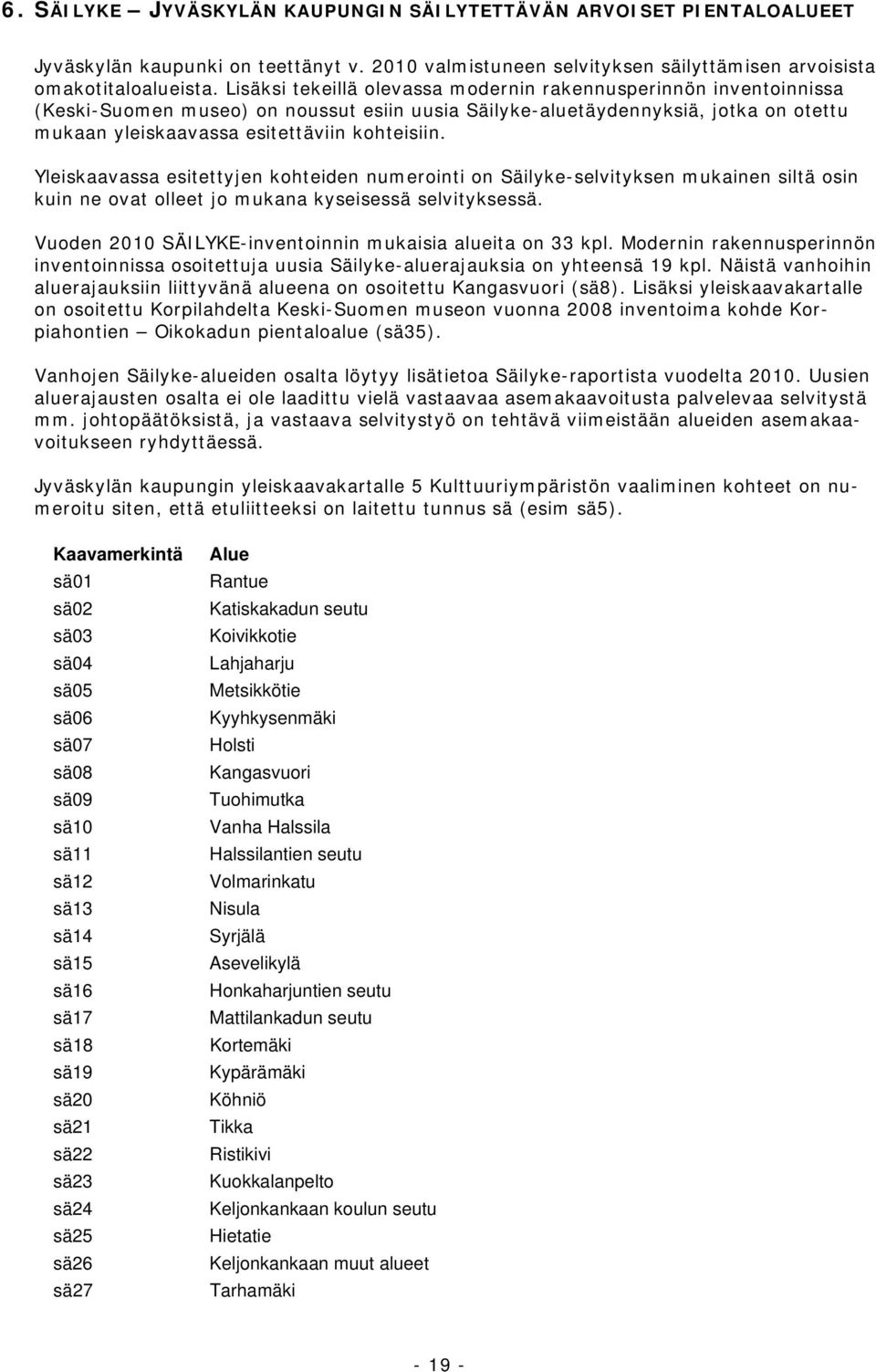 Yleiskaavassa esitettyjen kohteiden numerointi on Säilyke-selvityksen mukainen siltä osin kuin ne ovat olleet jo mukana kyseisessä selvityksessä.