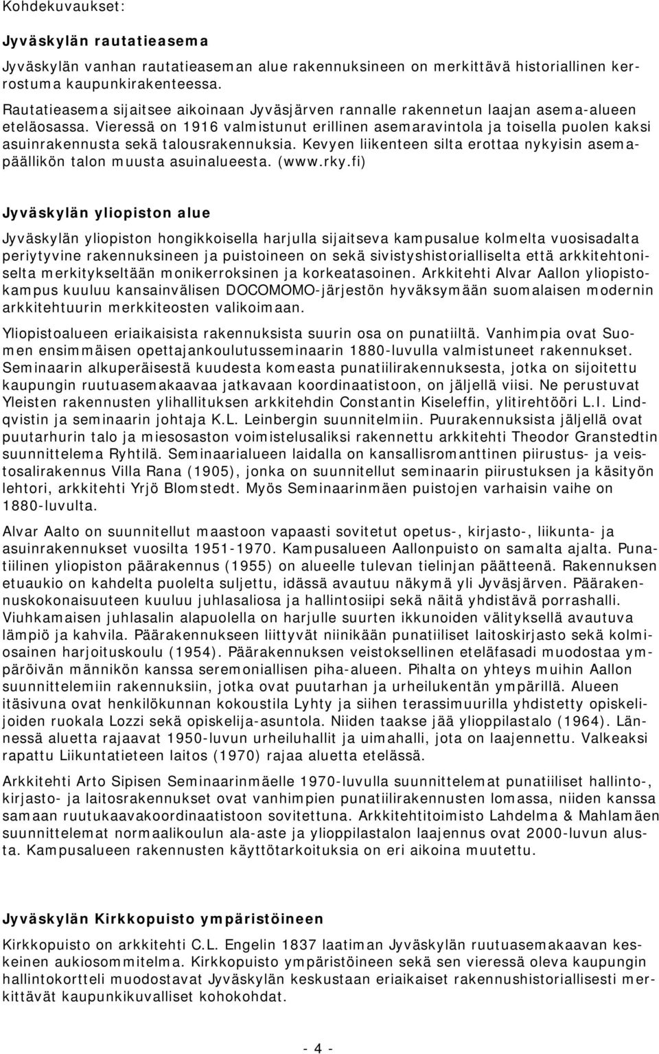 Vieressä on 1916 valmistunut erillinen asemaravintola ja toisella puolen kaksi asuinrakennusta sekä talousrakennuksia.