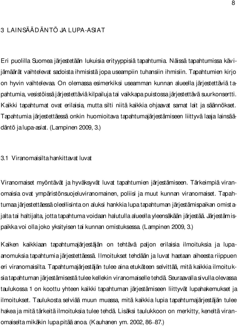 On olemassa esimerkiksi useamman kunnan alueella järjestettäviä tapahtumia, vesistöissä järjestettäviä kilpailuja tai vaikkapa puistossa järjestettävä suurkonsertti.