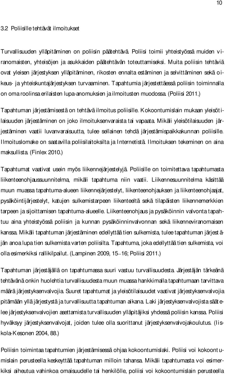 Tapahtumia järjestettäessä poliisin toiminnalla on oma roolinsa erilaisten lupa-anomuksien ja ilmoitusten muodossa. (Poliisi 2011.) Tapahtuman järjestämisestä on tehtävä ilmoitus poliisille.