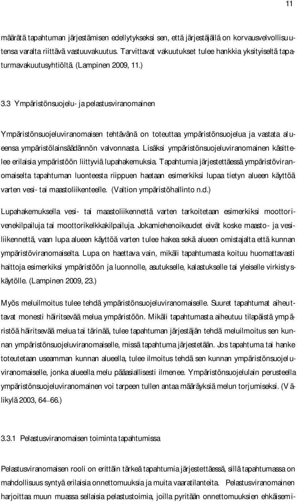 3 Ympäristönsuojelu- ja pelastusviranomainen Ympäristönsuojeluviranomaisen tehtävänä on toteuttaa ympäristönsuojelua ja vastata al u- eensa ympäristölainsäädännön valvonnasta.