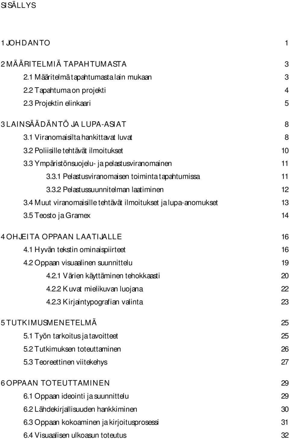 4 Muut viranomaisille tehtävät ilmoitukset ja lupa-anomukset 13 3.5 Teosto ja Gramex 14 4 OHJEITA OPPAAN LAATIJALLE 16 4.1 Hyvän tekstin ominaispiirteet 16 4.2 Oppaan visuaalinen suunnittelu 19 4.2.1 Värien käyttäminen tehokkaasti 20 4.