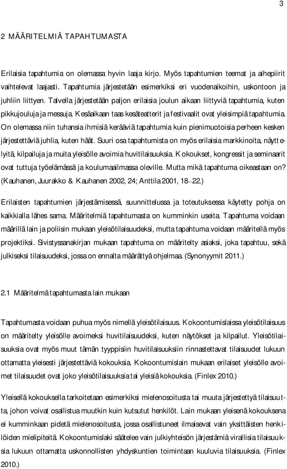 Kesäaikaan taas kesäteatterit ja festivaalit ovat yleisimpiä tapahtumia. On olemassa niin tuhansia ihmisiä kerääviä tapahtumia kuin pienimuotoisia perheen kesken järjestettäviä juhlia, kuten häät.