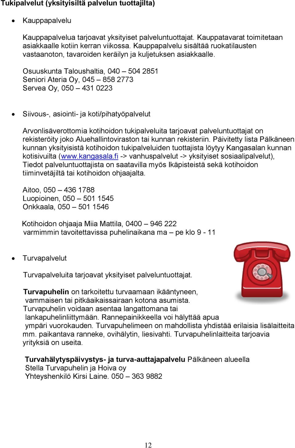 Osuuskunta Taloushaltia, 040 504 2851 Seniori Ateria Oy, 045 858 2773 Servea Oy, 050 431 0223 Siivous-, asiointi- ja koti/pihatyöpalvelut Arvonlisäverottomia kotihoidon tukipalveluita tarjoavat