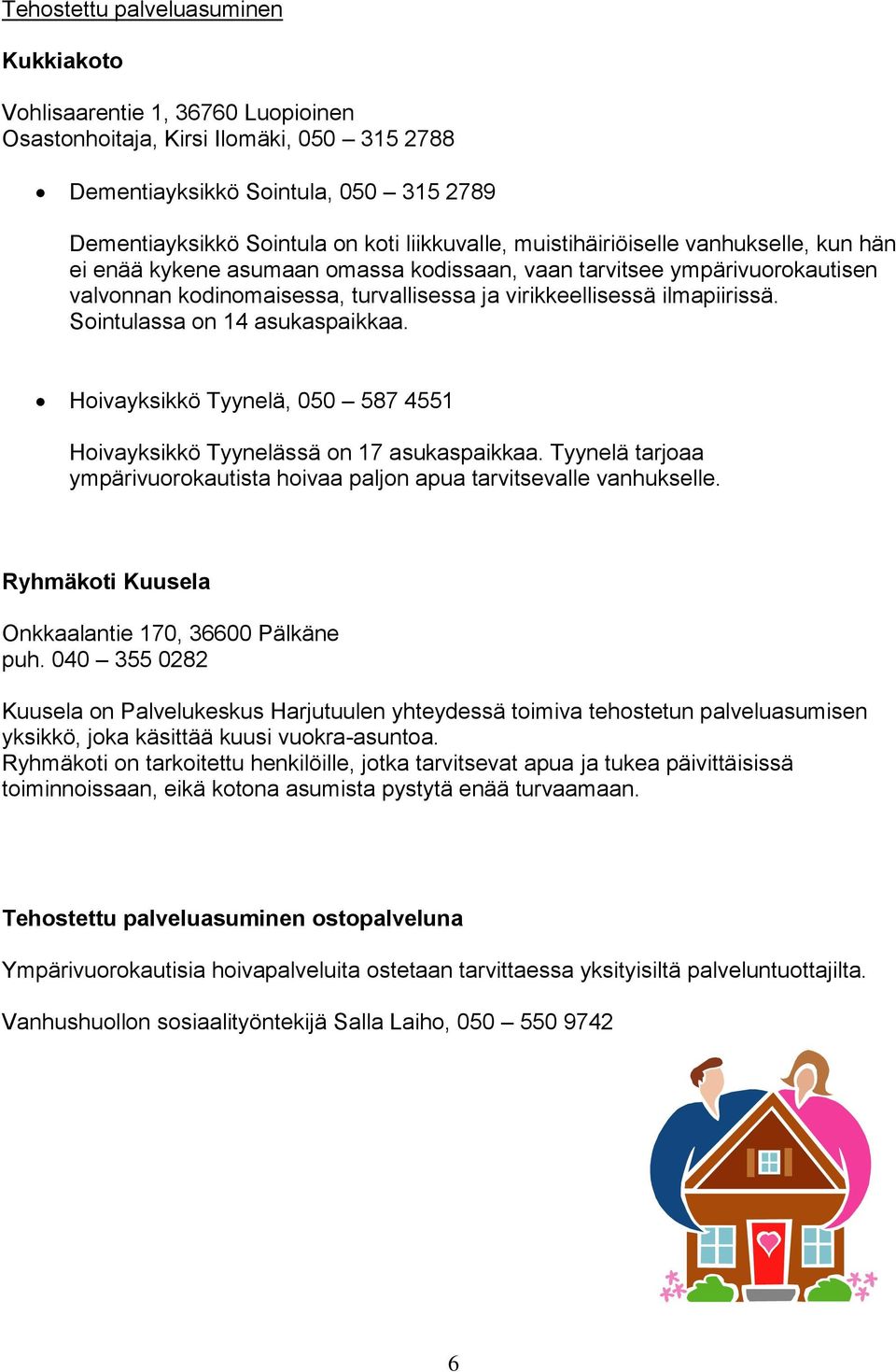 ilmapiirissä. Sointulassa on 14 asukaspaikkaa. Hoivayksikkö Tyynelä, 050 587 4551 Hoivayksikkö Tyynelässä on 17 asukaspaikkaa.