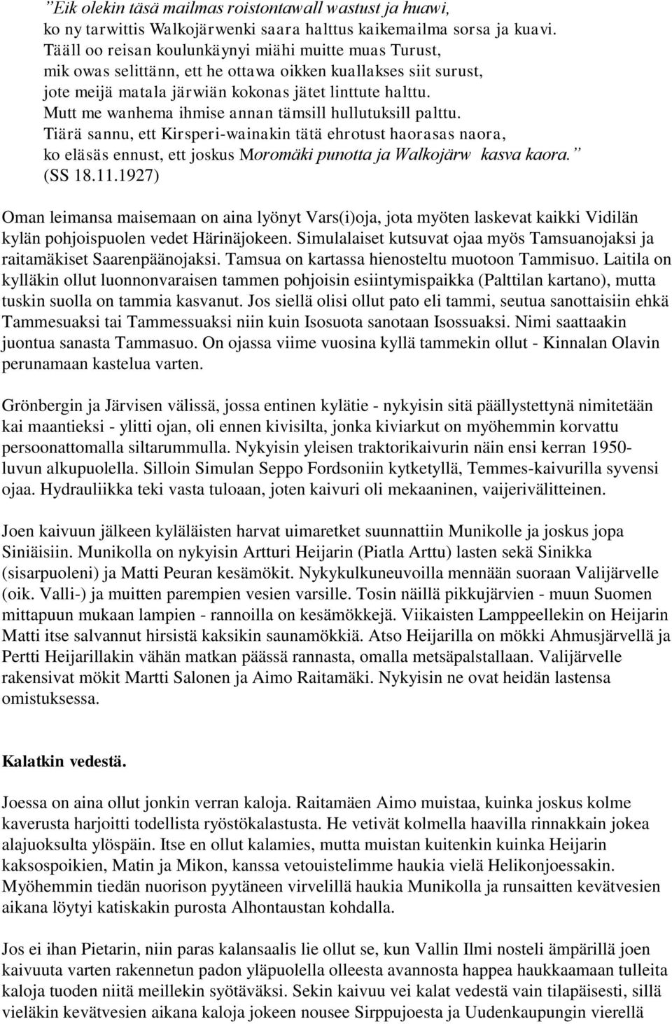 Mutt me wanhema ihmise annan tämsill hullutuksill palttu. Tiärä sannu, ett Kirsperi-wainakin tätä ehrotust haorasas naora, ko eläsäs ennust, ett joskus Moromäki punotta ja Walkojärw kasva kaora.