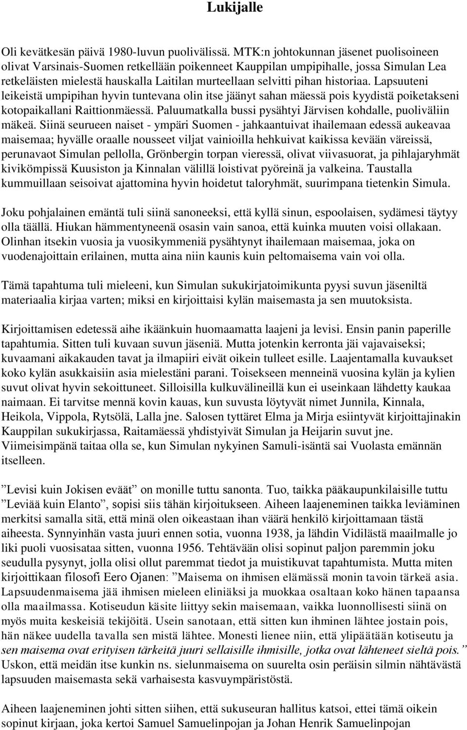 historiaa. Lapsuuteni leikeistä umpipihan hyvin tuntevana olin itse jäänyt sahan mäessä pois kyydistä poiketakseni kotopaikallani Raittionmäessä.