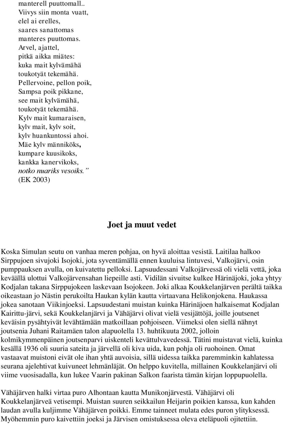 Mäe kylv männiköks, kumpare kuusikoks, kankka kanervikoks, notko nuariks vesoiks. (EK 2003) Joet ja muut vedet Koska Simulan seutu on vanhaa meren pohjaa, on hyvä aloittaa vesistä.