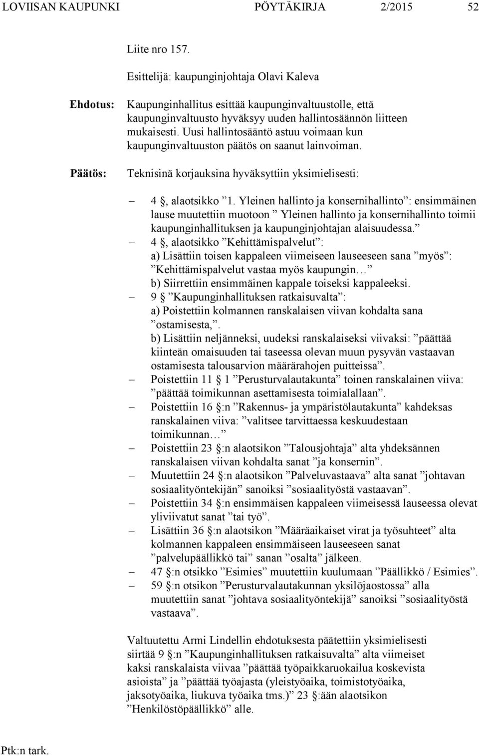 Uusi hallintosääntö astuu voimaan kun kaupunginvaltuuston päätös on saanut lainvoiman. Teknisinä korjauksina hyväksyttiin yksimielisesti: 4, alaotsikko 1.