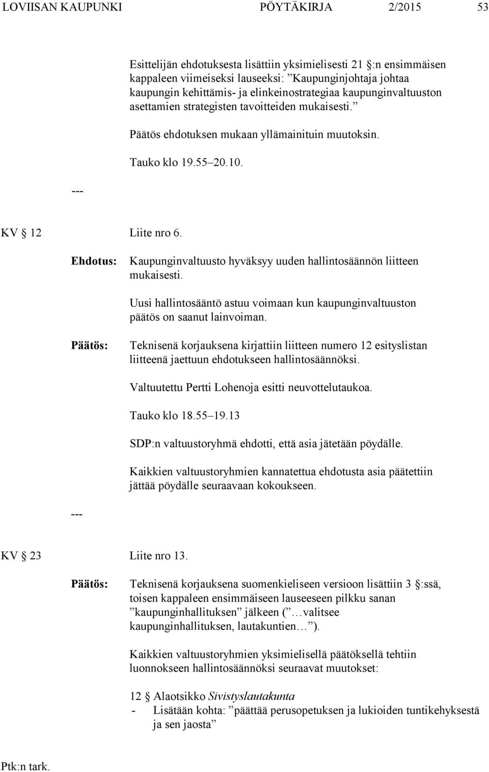 Kaupunginvaltuusto hyväksyy uuden hallintosäännön liitteen mukaisesti. Uusi hallintosääntö astuu voimaan kun kaupunginvaltuuston päätös on saanut lainvoiman.