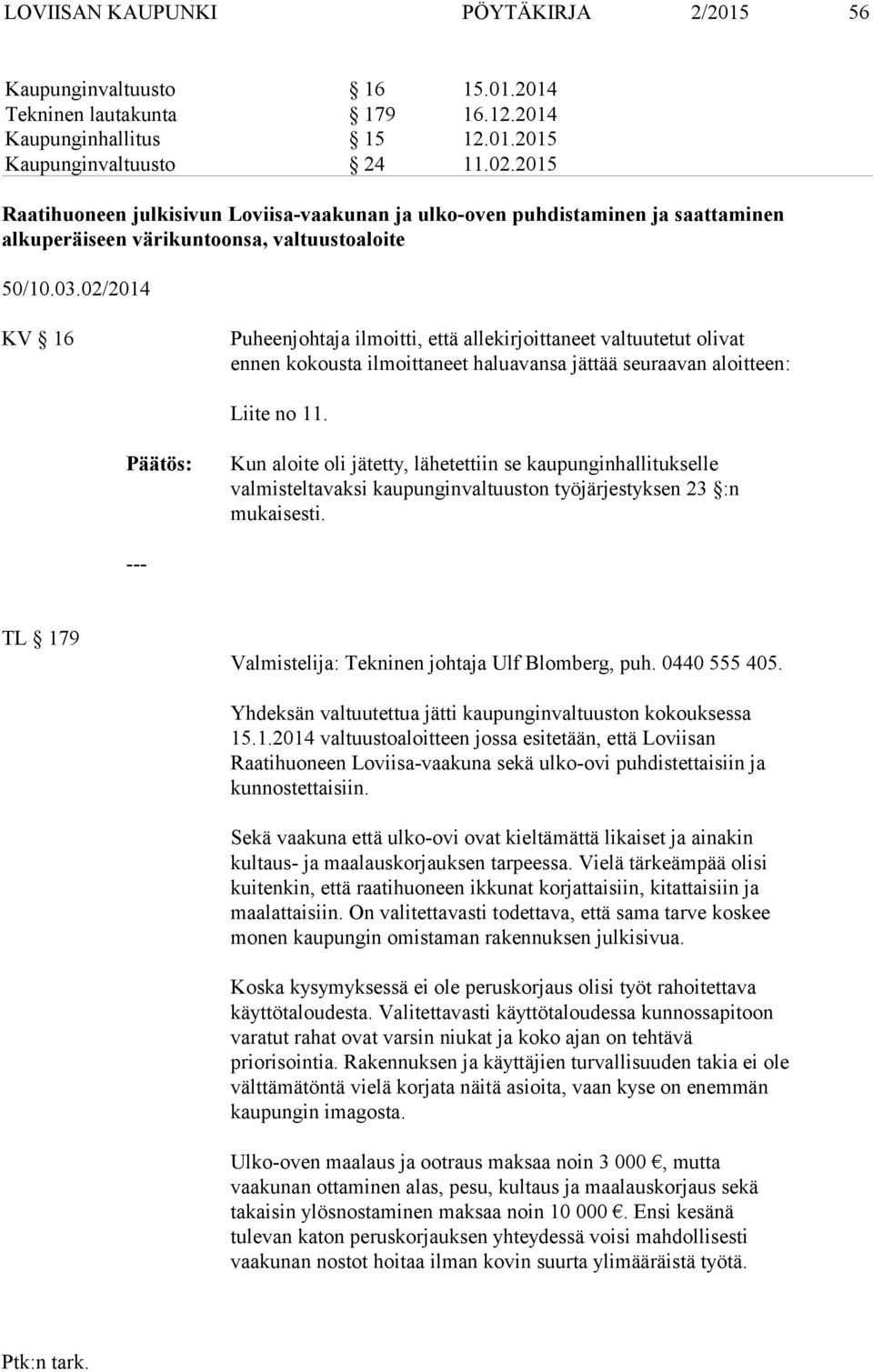 02/2014 KV 16 Puheenjohtaja ilmoitti, että allekirjoittaneet valtuutetut olivat ennen kokousta ilmoittaneet haluavansa jättää seuraavan aloitteen: Liite no 11.