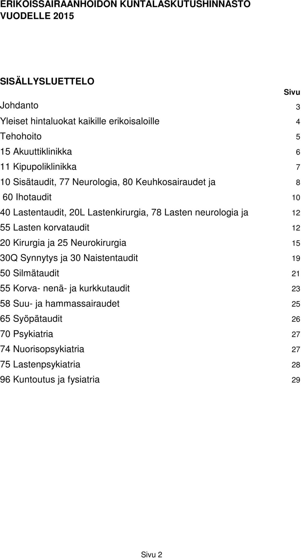 Lasten neurologia ja 12 55 Lasten korvataudit 12 20 Kirurgia ja 25 Neurokirurgia 15 30Q Synnytys ja 30 Naistentaudit 19 50 Silmätaudit 21 55 Korva- nenä-