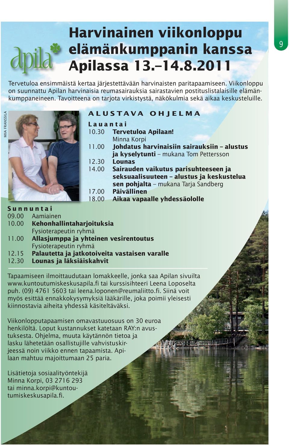 ALUSTAVA OHJELMA Lauantai 10.30 Tervetuloa Apilaan! Minna Korpi 11.00 Johdatus harvinaisiin sairauksiin alustus ja kyselytunti mukana Tom Pettersson 12.30 Lounas 14.