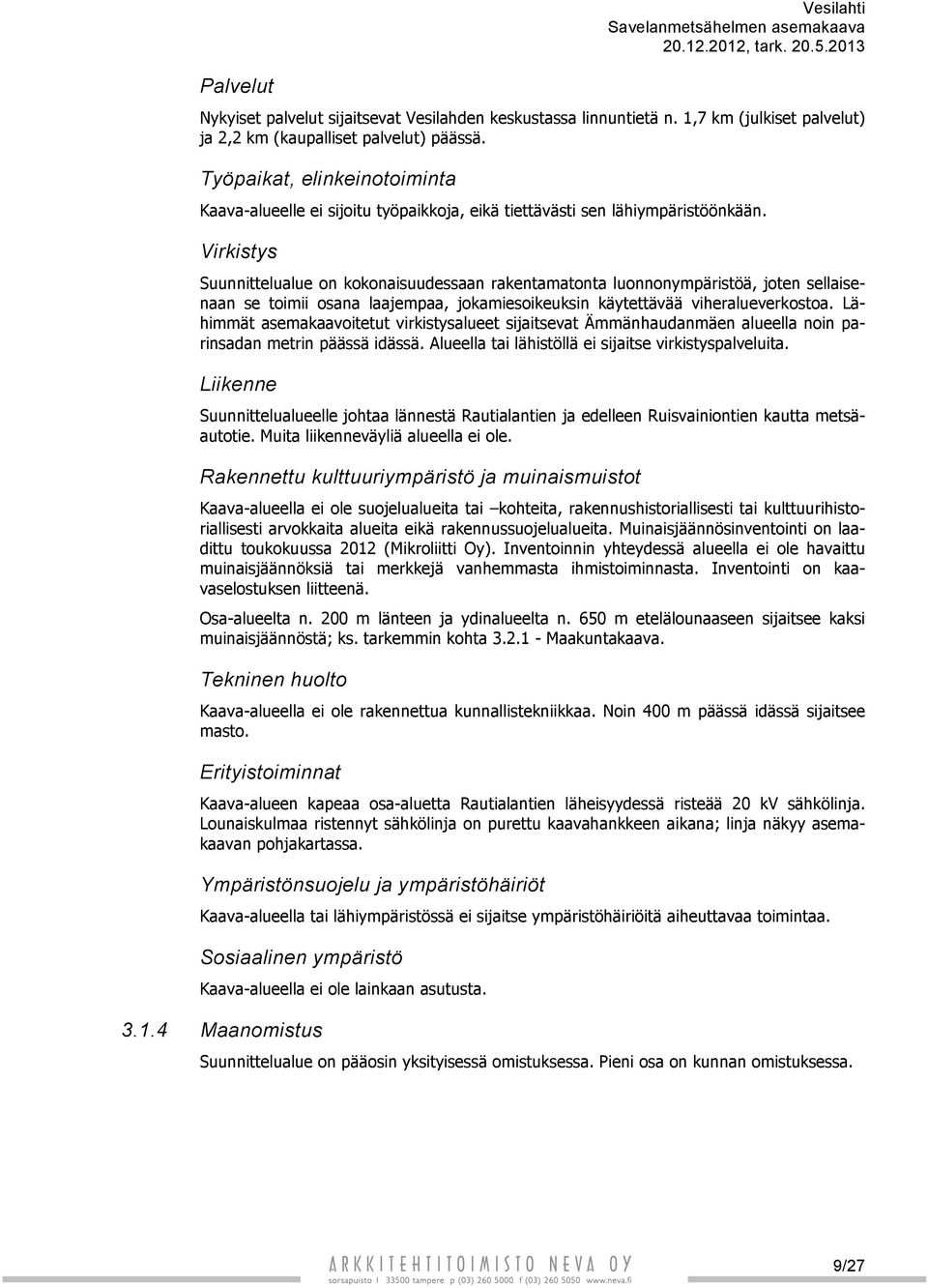 Virkistys Suunnittelualue on kokonaisuudessaan rakentamatonta luonnonympäristöä, joten sellaisenaan se toimii osana laajempaa, jokamiesoikeuksin käytettävää viheralueverkostoa.