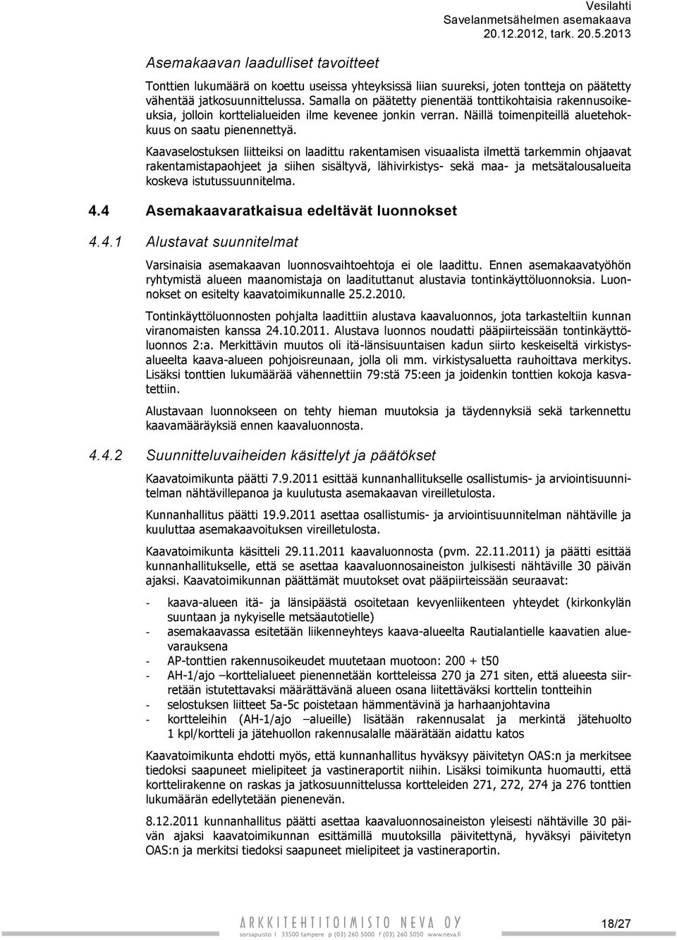 Samalla on päätetty pienentää tonttikohtaisia rakennusoikeuksia, jolloin korttelialueiden ilme kevenee jonkin verran. Näillä toimenpiteillä aluetehokkuus on saatu pienennettyä.