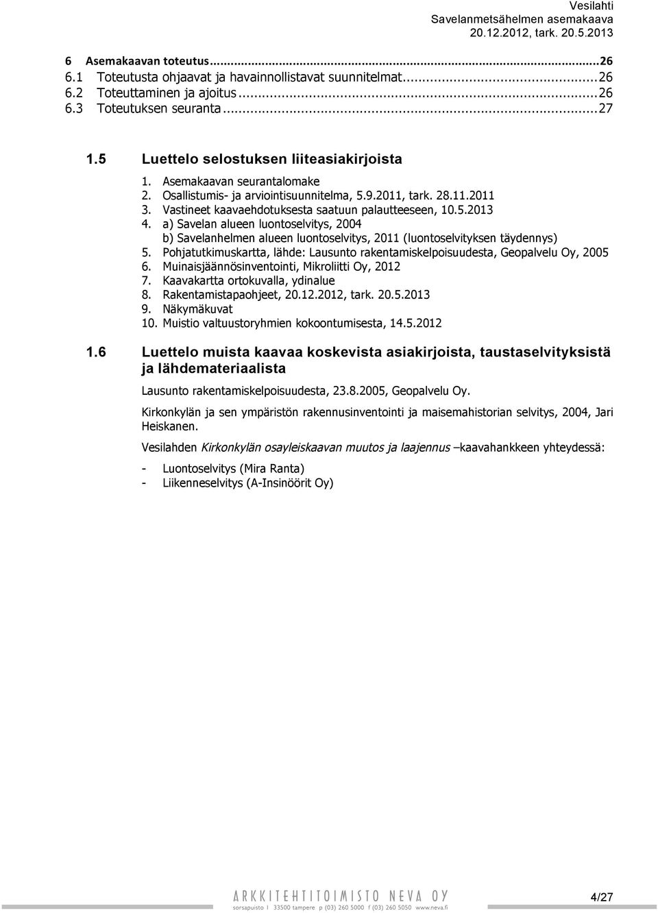 Vastineet kaavaehdotuksesta saatuun palautteeseen, 10.5.2013 4. a) Savelan alueen luontoselvitys, 2004 b) Savelanhelmen alueen luontoselvitys, 2011 (luontoselvityksen täydennys) 5.