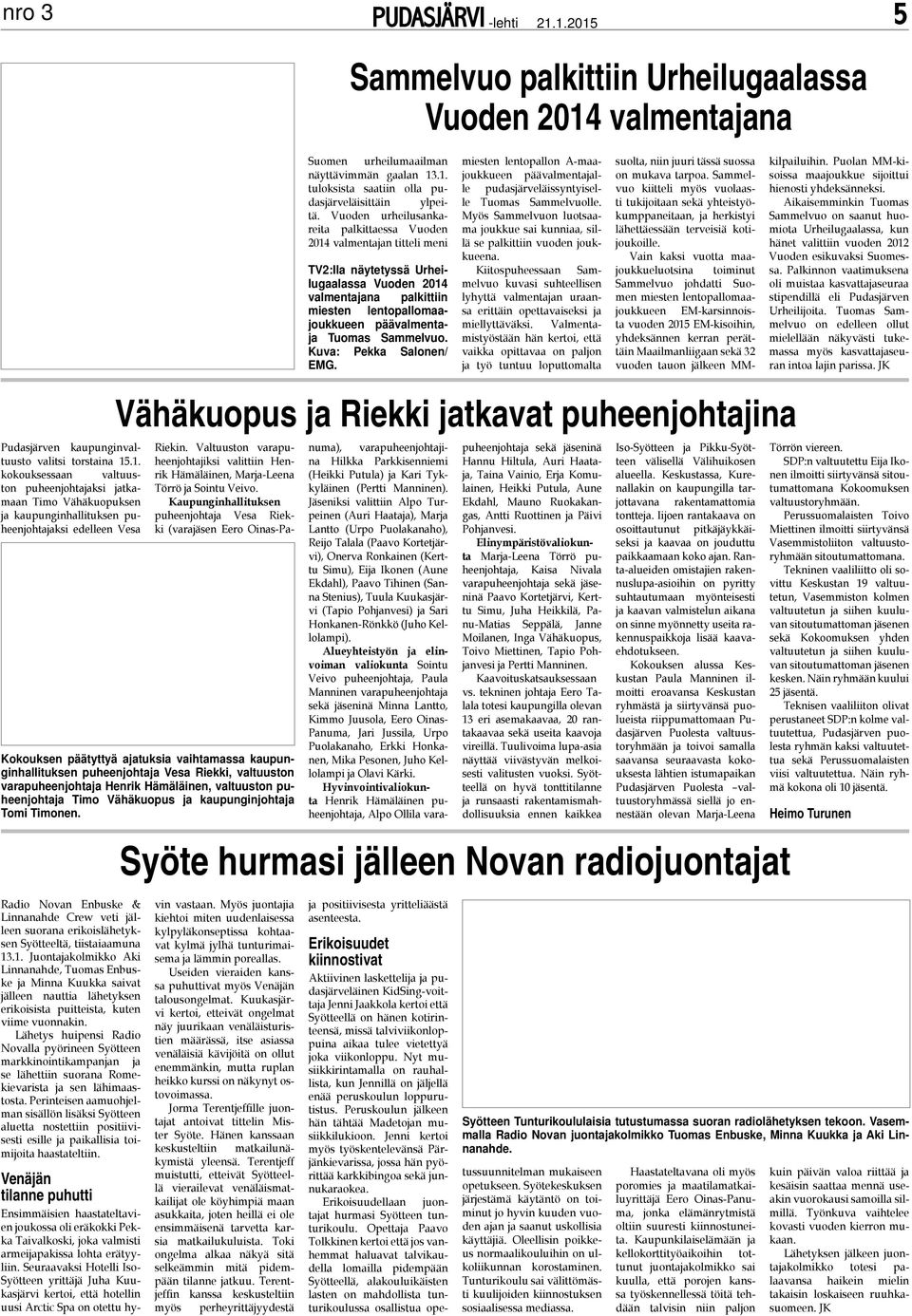 .1. kokouksessaan valtuuston puheenjohtajaksi jatkamaan Timo Vähäkuopuksen ja kaupunginhallituksen puheenjohtajaksi edelleen Vesa Vähäkuopus ja Riekki jatkavat puheenjohtajina Kokouksen päätyttyä