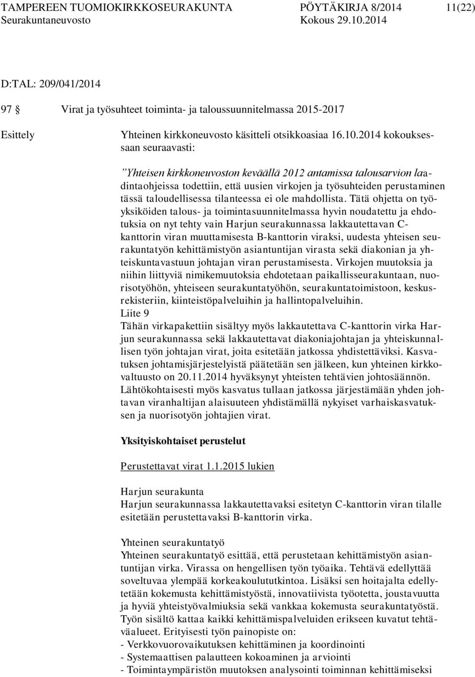 2014 kokouksessaan seuraavasti: Yhteisen kirkkoneuvoston keväällä 2012 antamissa talousarvion laadintaohjeissa todettiin, että uusien virkojen ja työsuhteiden perustaminen tässä taloudellisessa