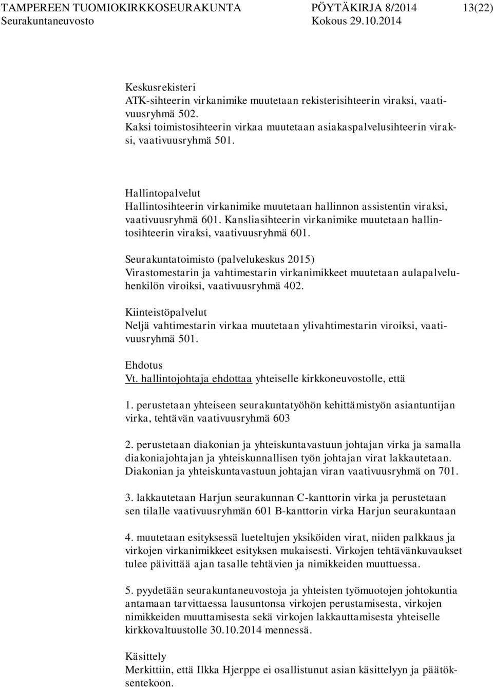 Hallintopalvelut Hallintosihteerin virkanimike muutetaan hallinnon assistentin viraksi, vaativuusryhmä 601. Kansliasihteerin virkanimike muutetaan hallintosihteerin viraksi, vaativuusryhmä 601.