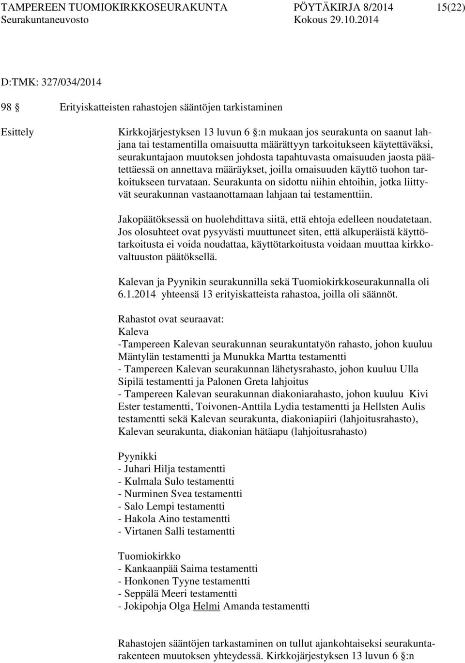 omaisuuden käyttö tuohon tarkoitukseen turvataan. Seurakunta on sidottu niihin ehtoihin, jotka liittyvät seurakunnan vastaanottamaan lahjaan tai testamenttiin.