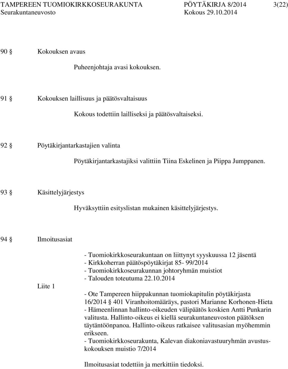 92 Pöytäkirjantarkastajien valinta Pöytäkirjantarkastajiksi valittiin Tiina Eskelinen ja Piippa Jumppanen. 93 Käsittelyjärjestys Hyväksyttiin esityslistan mukainen käsittelyjärjestys.