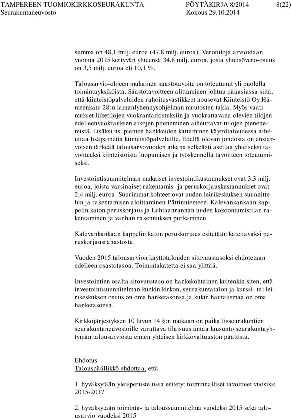 Säästötavoitteen alittaminen johtuu pääasiassa siitä, että kiinteistöpalveluiden rahoitusvastikkeet nousevat Kiinteistö Oy Hämeenkatu 28:n lainanlyhennysohjelman muutosten takia.